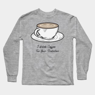 I drink coffee for your protection Long Sleeve T-Shirt